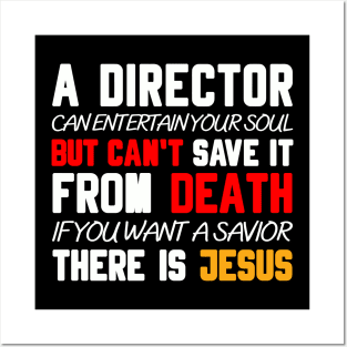 A DIRECTOR CAN ENTERTAIN YOUR SOUL BUT CAN'T SAVE IT FROM DEATH IF YOU WANT A SAVIOR THERE IS JESUS Posters and Art